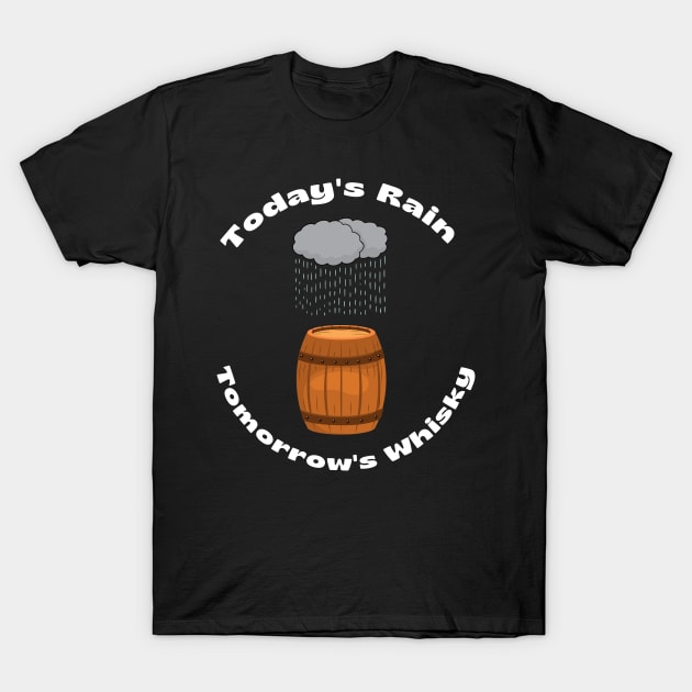 TODAYS RAIN TOMORROWS WHISKY T-Shirt by MaltyShirts